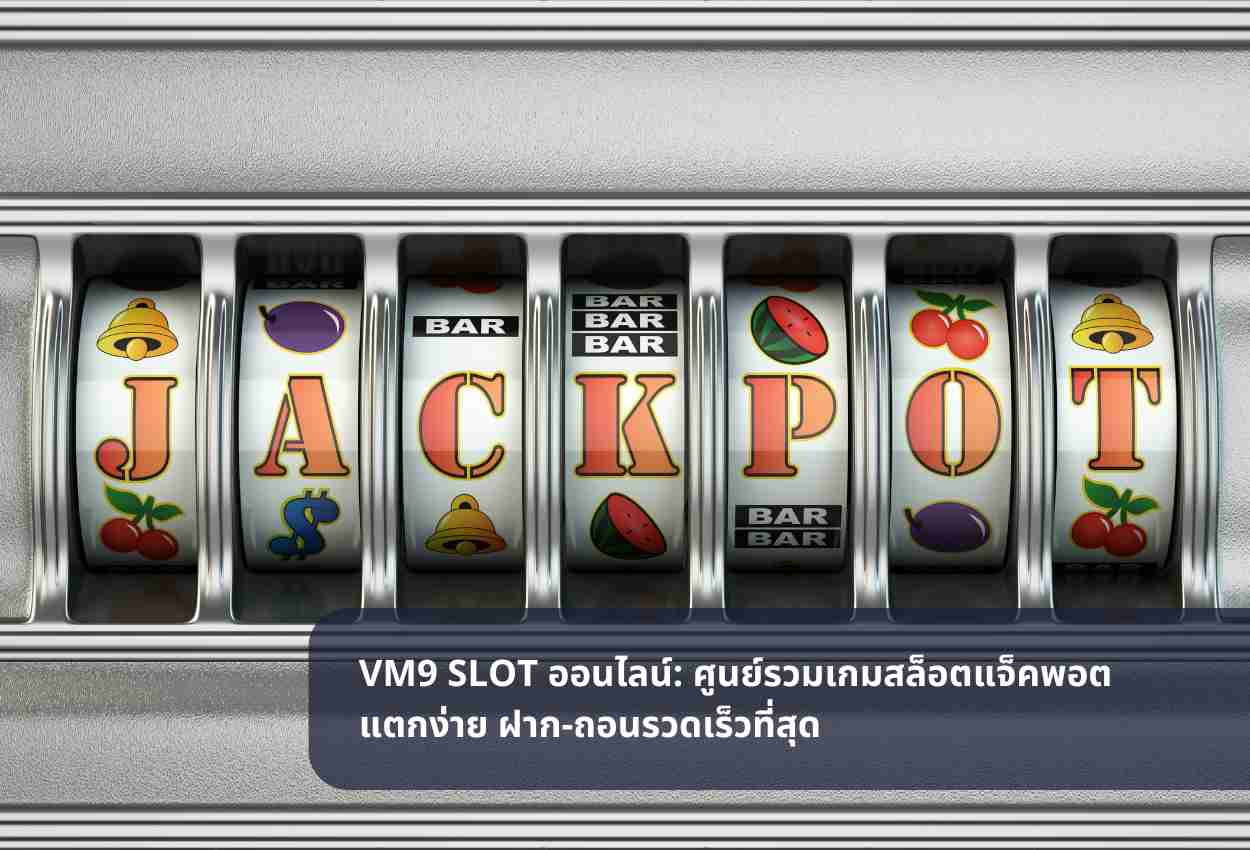 VM9 SLOT ออนไลน์: ศูนย์รวมเกมสล็อตแจ็คพอตแตกง่าย ฝาก-ถอนรวดเร็วที่สุด